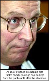 All Dick?s friends are hoping that Dick?s shady dealings can be kept from the public until after the elections.