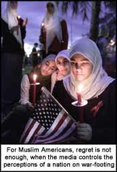 For Muslim Americans, regret is not enough, when the media controls the perceptions of a nation on war-footing.