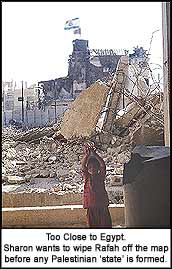 Too Close to Egypt. Israel wants to wipe Rafah off the map before any Palestinian ?state? is formed.