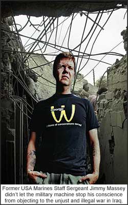 Former USA Marines Staff Sergeant Jimmy Massey didn�t let the military machine stop his conscience from objecting to the unjust and illegal war in Iraq.